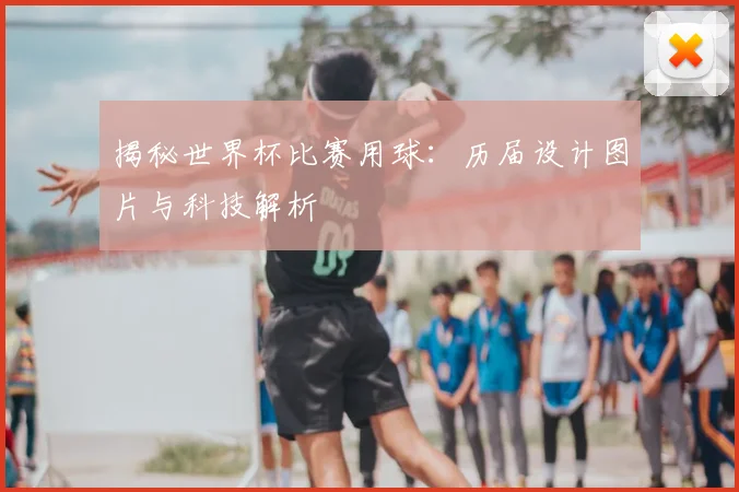 揭秘世界杯比赛用球:历届设计图片与科技解析