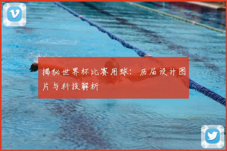 揭秘世界杯比赛用球：历届设计图片与科技解析