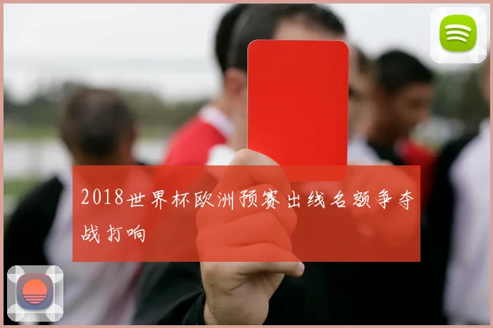 2018世界杯欧洲预赛出线名额争夺战打响