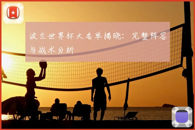 波兰世界杯大名单揭晓：完整阵容与战术分析