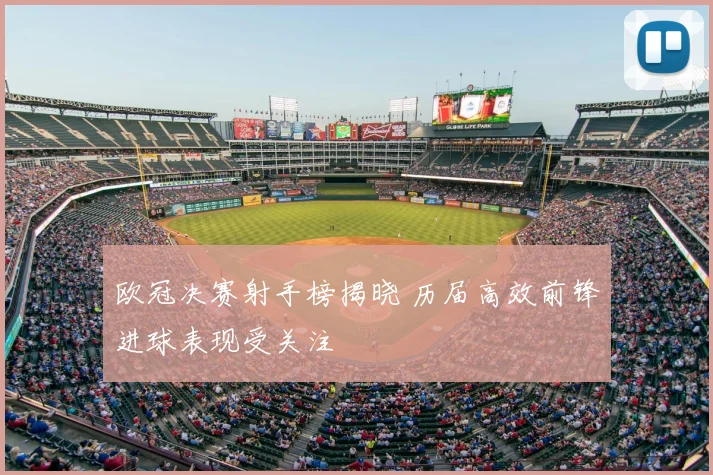 欧冠决赛射手榜揭晓 历届高效前锋进球表现受关注
