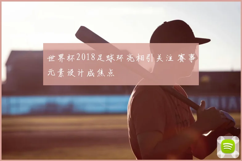 世界杯2018足球环亮相引关注 赛事元素设计成焦点