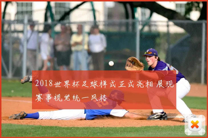 2018世界杯足球样式正式亮相 展现赛事视觉统一风格