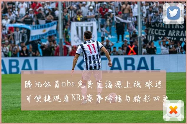 腾讯体育nba免费直播源上线 球迷可便捷观看NBA赛事转播与精彩回放