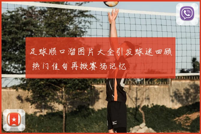 足球顺口溜图片大全引发球迷回顾 热门佳句再掀赛场记忆