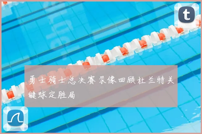 勇士骑士总决赛录像回顾杜兰特关键球定胜局